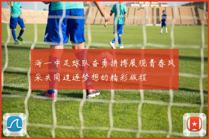 海一中足球队奋勇拼搏展现青春风采共同追逐梦想的精彩旅程