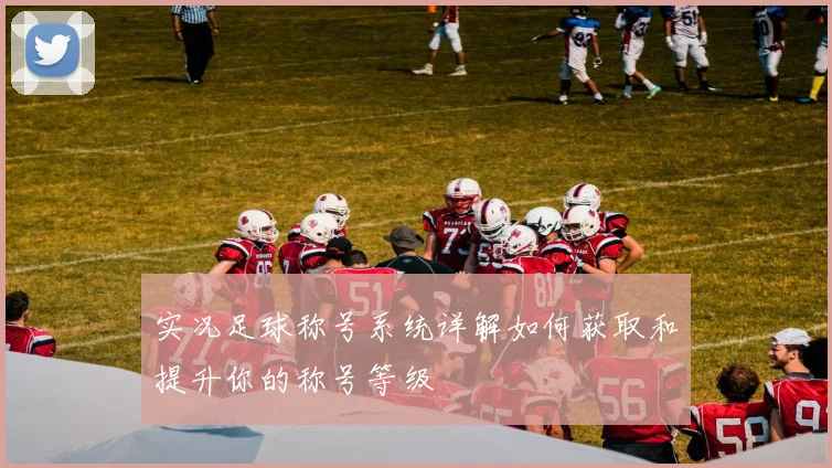 实况足球称号系统详解如何获取和提升你的称号等级